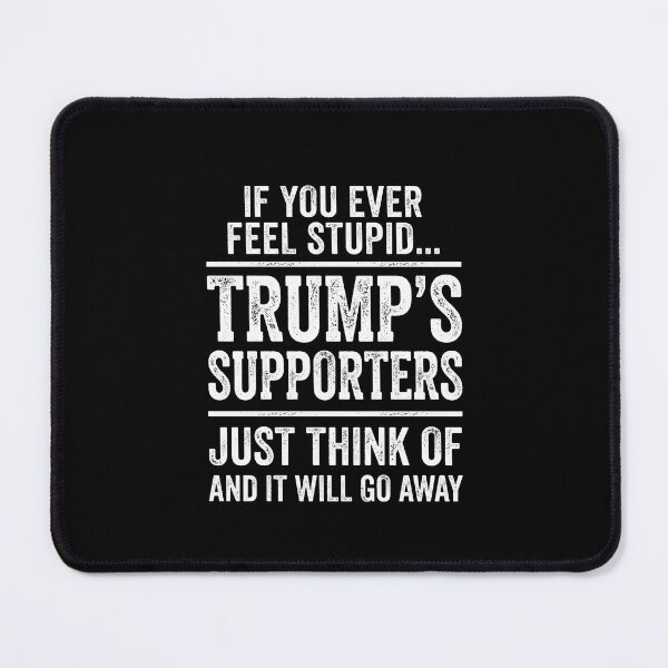 Item preview, If You Ever Feel Stupid... Trump's Supporters Just Think Of And It Will Go Away Political Humor designed and sold by SofenArt.