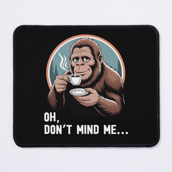 Item preview, Oh Don't Mind Me Funny Coffee Lover Gift Bigfoot Coffee designed and sold by Say It With Ink.