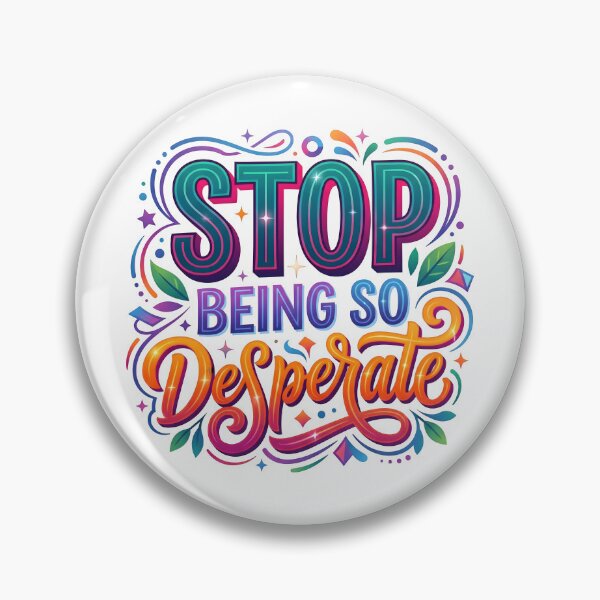 Item preview, desperate, so desperate, quirky phrases, sassy quotes, stop being so desparate designed and sold by TrueArtVibes.