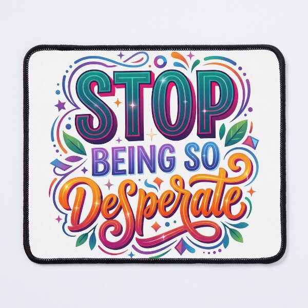 Item preview, desperate, so desperate, quirky phrases, sassy quotes, stop being so desparate designed and sold by TrueArtVibes.