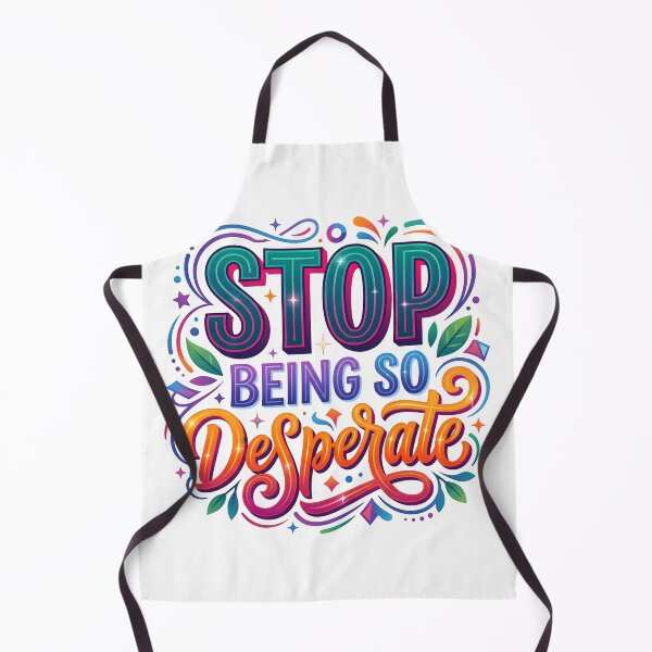 Item preview, desperate, so desperate, quirky phrases, sassy quotes, stop being so desparate designed and sold by TrueArtVibes.