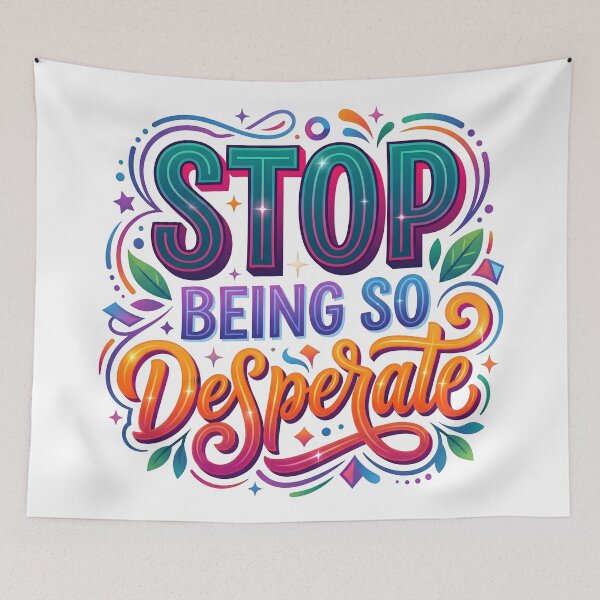 Item preview, desperate, so desperate, quirky phrases, sassy quotes, stop being so desparate designed and sold by TrueArtVibes.