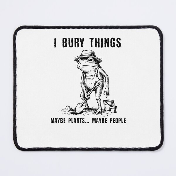 Item preview, I Bury Things Maybe Plants Maybe People Funny Frog designed and sold by Hedoraxe.