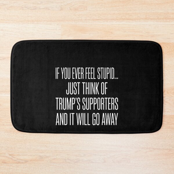 Item preview, If You Ever Feel Stupid Just Think Of Trump's Supporters And It Will Go Away Liberal Political Humor designed and sold by SofenArt.