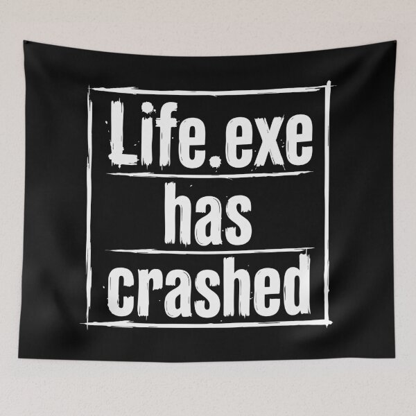 Item preview, Life.exe Has Crashed Funny Quote designed and sold by XYZ LAB by Jesuperman.