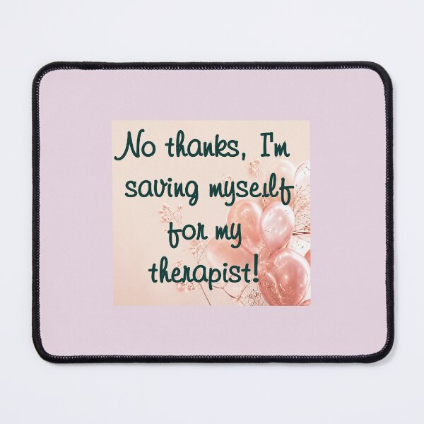 Item preview, No thanks, I'm saving myself for my therapist! designed and sold by LokiDemon731.