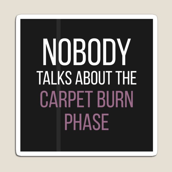 Item preview, Nobody Talks About the Carpet Burn Phase designed and sold by Bruisery.