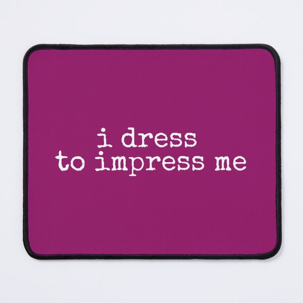 Item preview, I Dress to Impress Me designed and sold by DemureArtsy.