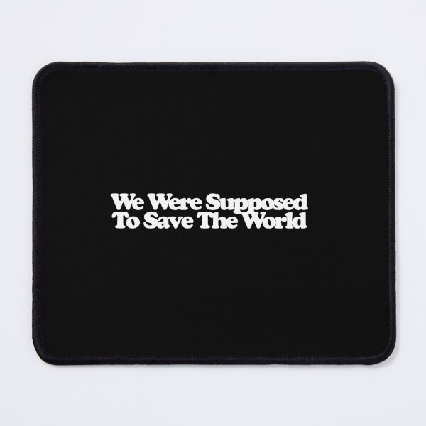 Item preview, We Were Supposed To Save The World - The Audacity Art designed and sold by dsxclothing.