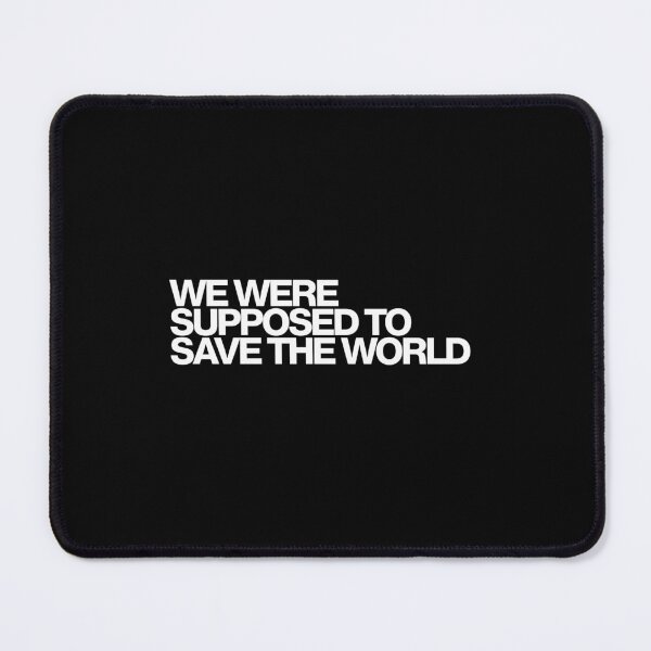 Item preview, We Were Supposed To Save The World - The Audacity Art designed and sold by dsxclothing.