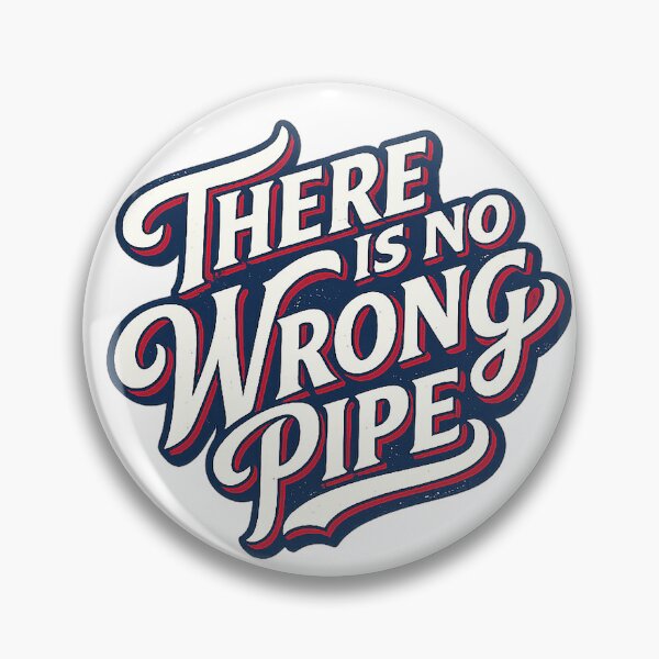 Item preview, There Is No Wrong Pipe designed and sold by mickwithanm.