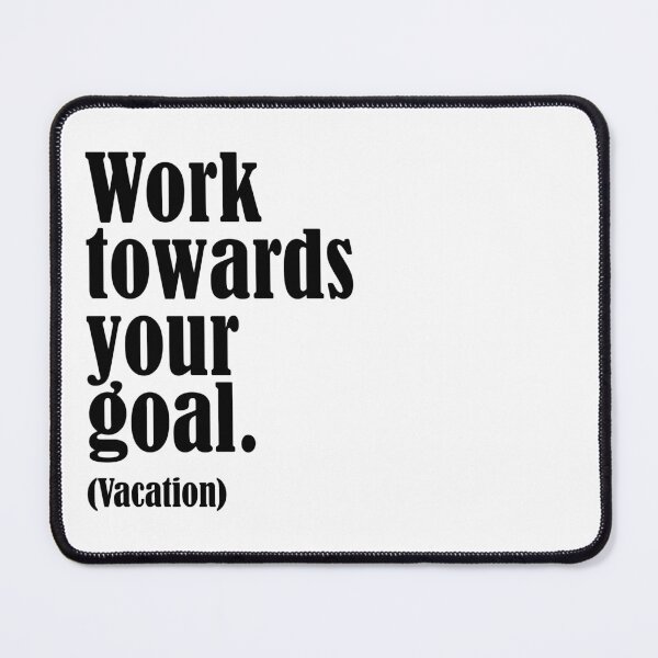 Item preview, Funny Vacation Quote – Work Towards Your Goal (Vacation) designed and sold by Calm and Antsy.