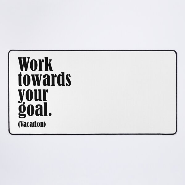Item preview, Funny Vacation Quote – Work Towards Your Goal (Vacation) designed and sold by Calm and Antsy.