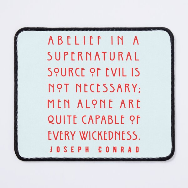 Item preview, Joseph Conrad quote:  A belief in a supernatural source of evil is not necessary; men alone are quite capable of every wickedness. designed and sold by artbleed.