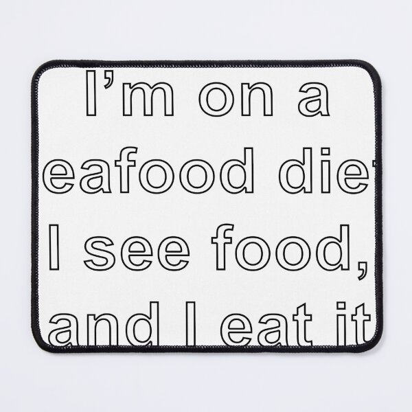 Item preview, I’m on a seafood diet. I see food, and I eat it designed and sold by loveling.