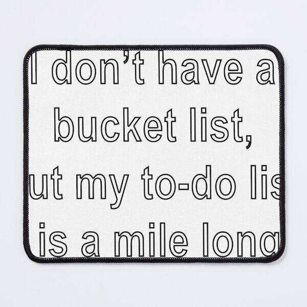 Item preview, I don’t have a bucket list, but my to-do list is a mile long designed and sold by loveling.