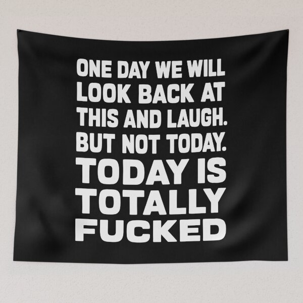 Item preview, One Day We Will Look Back At This And Laugh But Not Today Is Totally Fucked designed and sold by LOUP-SOLI.
