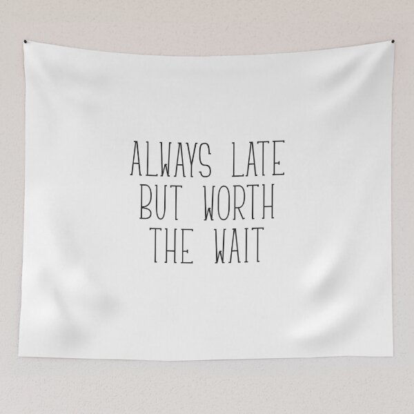 Item preview, ALWAYS LATE - But worth the wait designed and sold by kailukask.