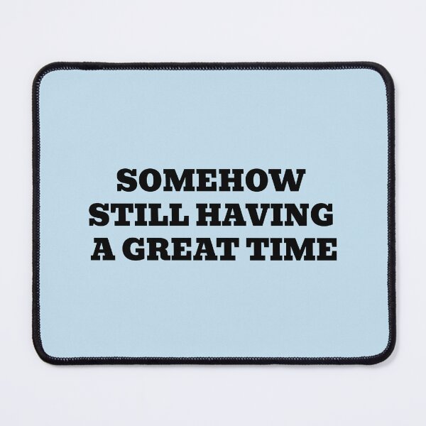 Item preview, Somehow Still Having A Great Time designed and sold by WakeNBake-Tees.