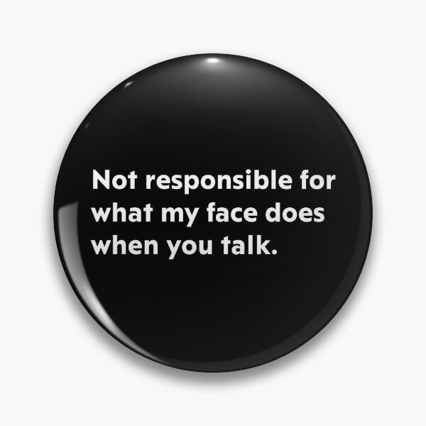 Item preview, Not responsible for what my face does when you talk. designed and sold by upliv.
