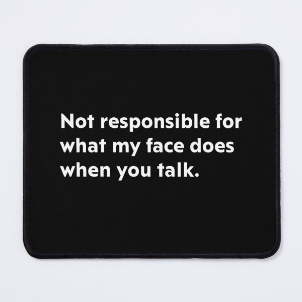 Item preview, Not responsible for what my face does when you talk. designed and sold by upliv.