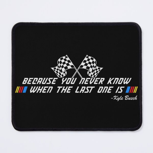 Item preview, Kyle Busch Because You Never Know When The Last One Is designed and sold by Gaea1.