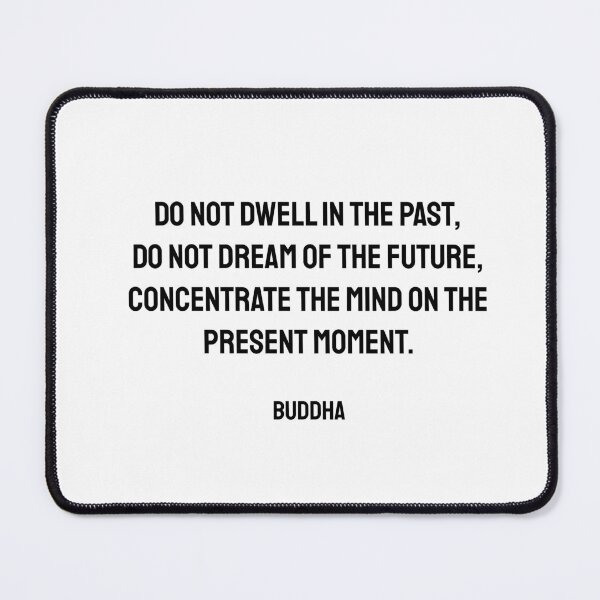 Item preview, Do not dwell in the past, do not dream of the future, concentrate the mind on the present moment. Buddha quote designed and sold by Inspirationmotivation.