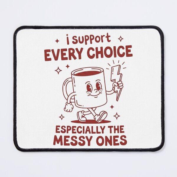 Item preview, I Support Every Choice Especially the Messy Ones designed and sold by Ranasko.
