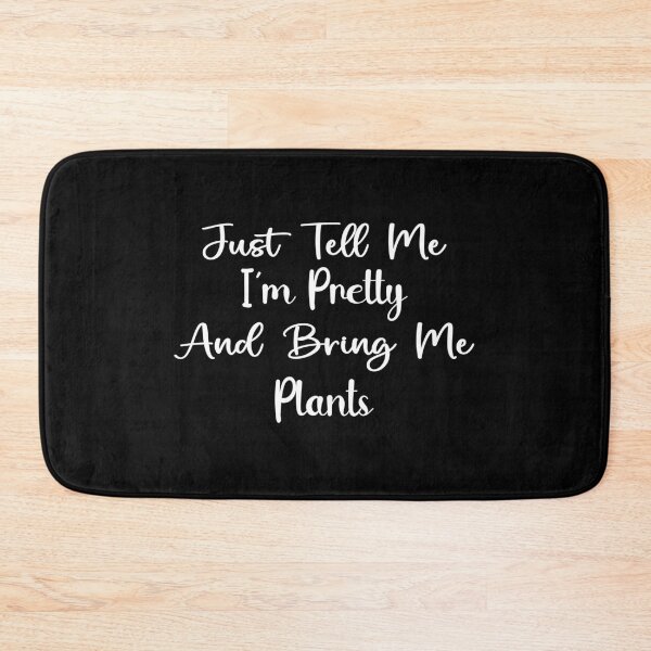 Item preview, Just Tell Me I'm Pretty And Bring Me Plants | Plant Lover Gardener Houseplant Enthusiast designed and sold by PopStars1993.