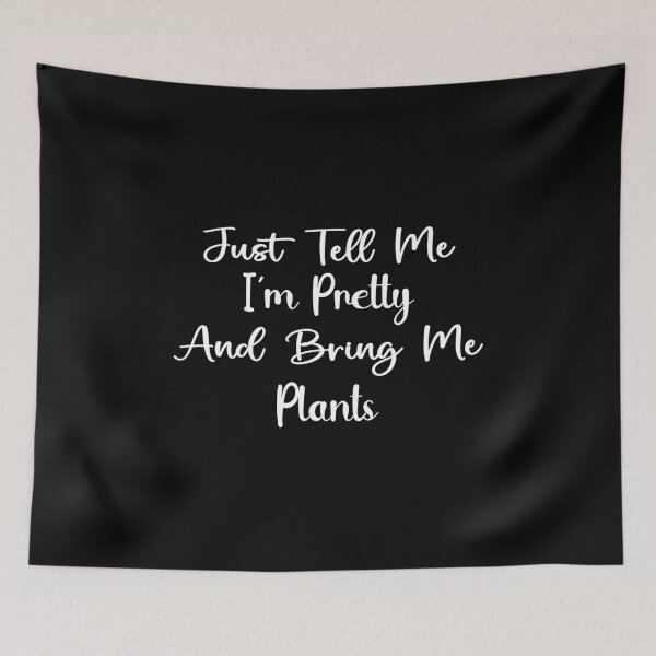 Item preview, Just Tell Me I'm Pretty And Bring Me Plants | Plant Lover Gardener Houseplant Enthusiast designed and sold by PopStars1993.