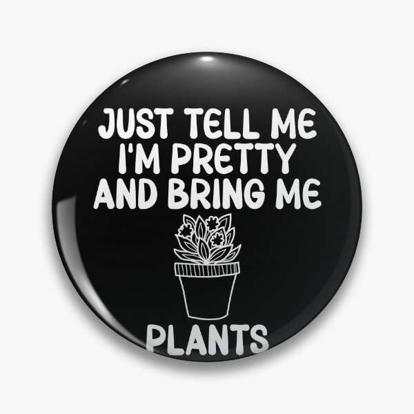 Item preview, Just Tell Me I'm Pretty And Bring Me Plants Plant Parent Green Thumb Humor designed and sold by PopStars1993.