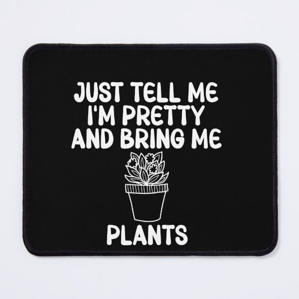 Item preview, Just Tell Me I'm Pretty And Bring Me Plants Plant Parent Green Thumb Humor designed and sold by PopStars1993.