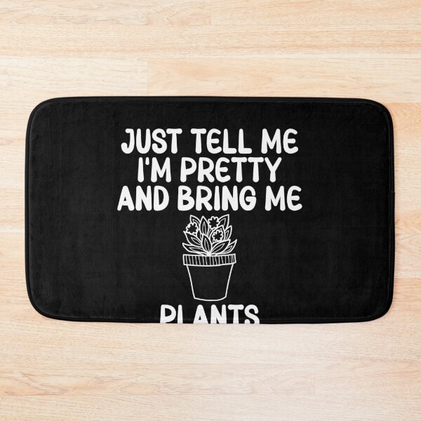 Item preview, Just Tell Me I'm Pretty And Bring Me Plants Plant Parent Green Thumb Humor designed and sold by PopStars1993.