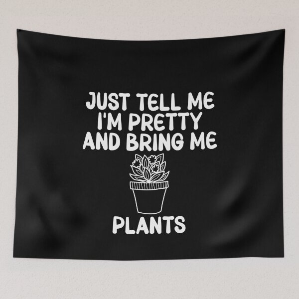 Item preview, Just Tell Me I'm Pretty And Bring Me Plants Plant Parent Green Thumb Humor designed and sold by PopStars1993.