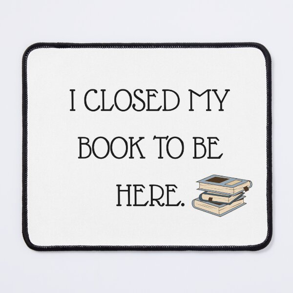 Item preview, I Closed My Book To Be Here, Book Lover designed and sold by petalandarmour.