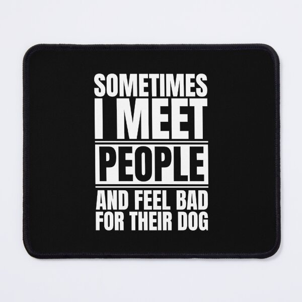 Item preview, Sometimes I Meet People and Feel Bad For Their Dog designed and sold by Dondonmart.