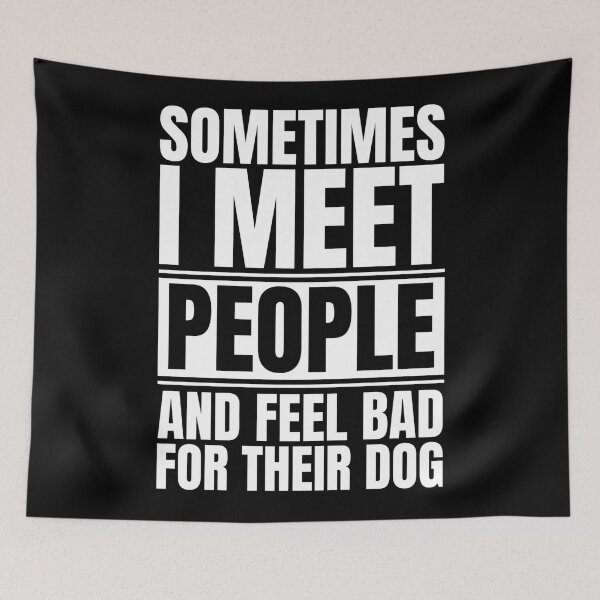 Item preview, Sometimes I Meet People and Feel Bad For Their Dog designed and sold by Dondonmart.