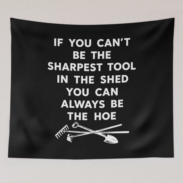 Item preview, If You Can’t Be The Sharpest Tool In The Shed You Can Always Be The Hoe designed and sold by LOUP-SOLI.