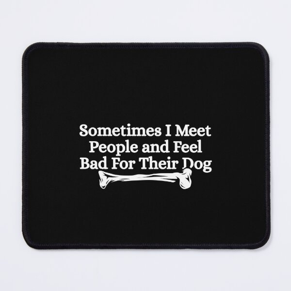 Item preview, Sometimes I Meet People and Feel Bad For Their Dog designed and sold by Dondonmart.