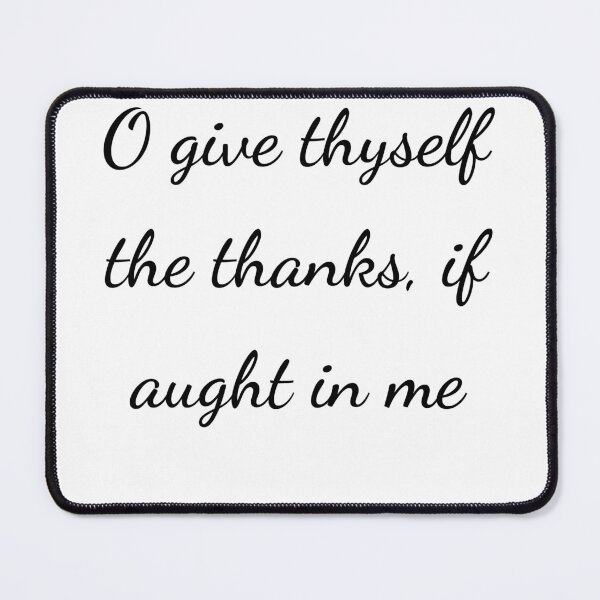 Item preview, "O give thyself the thanks, if aught in me" - handwriting black designed and sold by ariksworld.