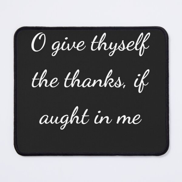 Item preview, "O give thyself the thanks, if aught in me" - handwriting white designed and sold by ariksworld.