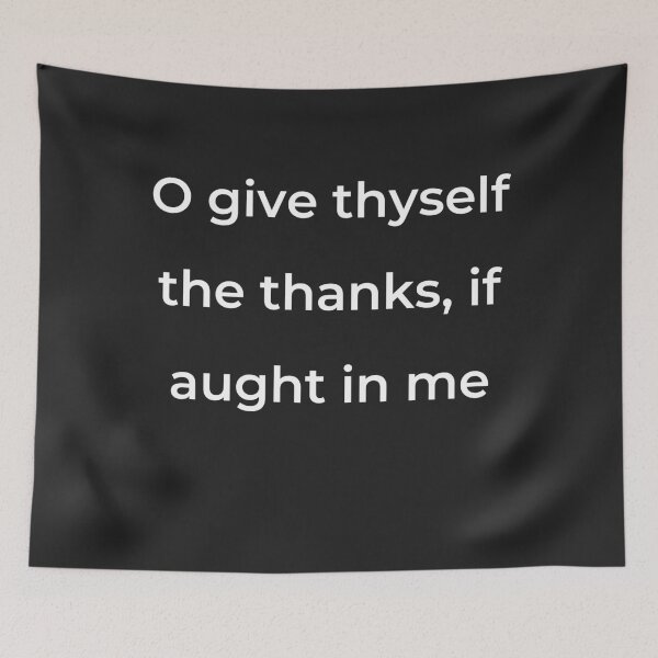 Item preview, "O give thyself the thanks, if aught in me" - print white designed and sold by ariksworld.