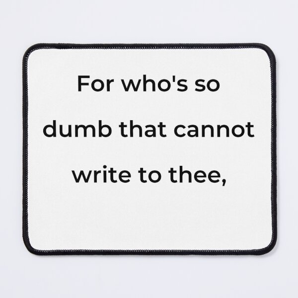 Item preview, "For who's so dumb that cannot write to thee," - print black designed and sold by ariksworld.