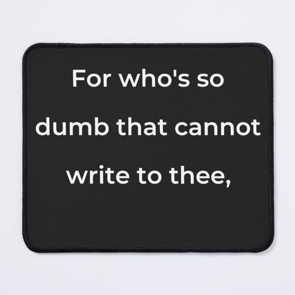 Item preview, "For who's so dumb that cannot write to thee," - print white designed and sold by ariksworld.