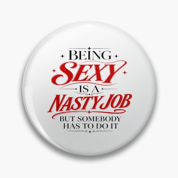 Item preview, Being Sexy Is A Nasty Job designed and sold by robrumney.