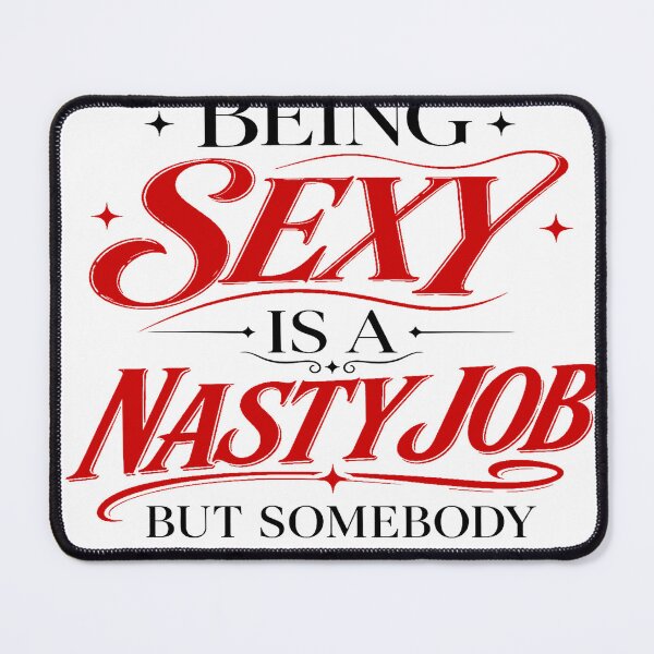 Item preview, Being Sexy Is A Nasty Job designed and sold by robrumney.