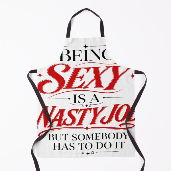 Item preview, Being Sexy Is A Nasty Job designed and sold by robrumney.