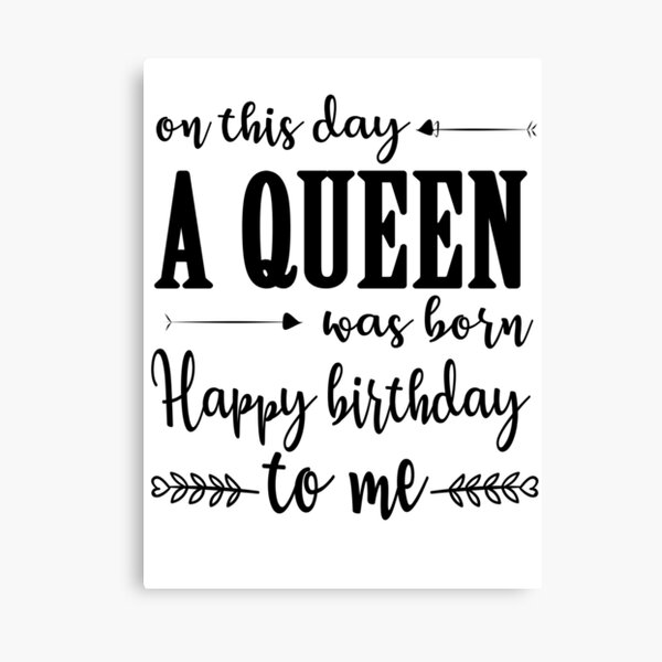"On This Day A Queen Was Born Happy Birthday To Me" Canvas Print by