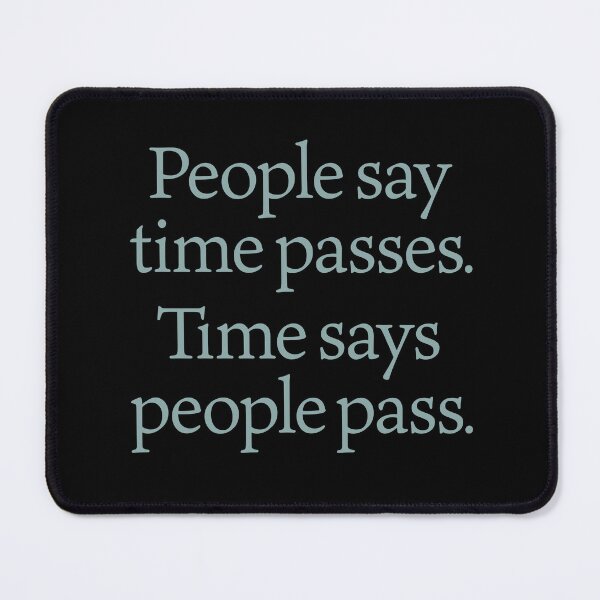 Item preview, People say time passes. Time says people pass. v.1 designed and sold by x1brett.
