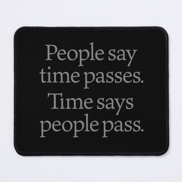 Item preview, People say time passes. Time says people pass. v.2 designed and sold by x1brett.